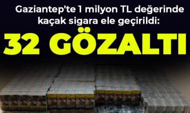 Gaziantep'te 1 milyon TL değerinde kaçak sigara ele geçirildi: 32 gözaltı