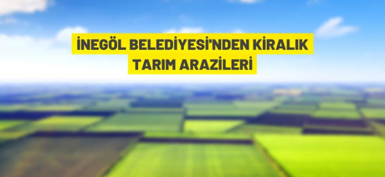 İnegöl Belediyesi 137 adet tarım arazisin kiraya verecek