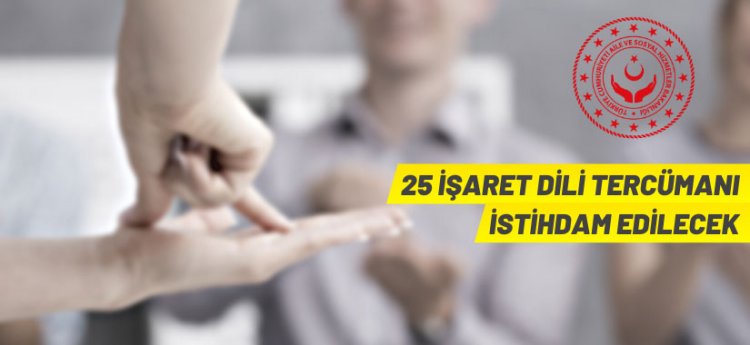 Aile ve Sosyal Hizmetler Bakanlığı, 25 işaret dili tercümanı alacak