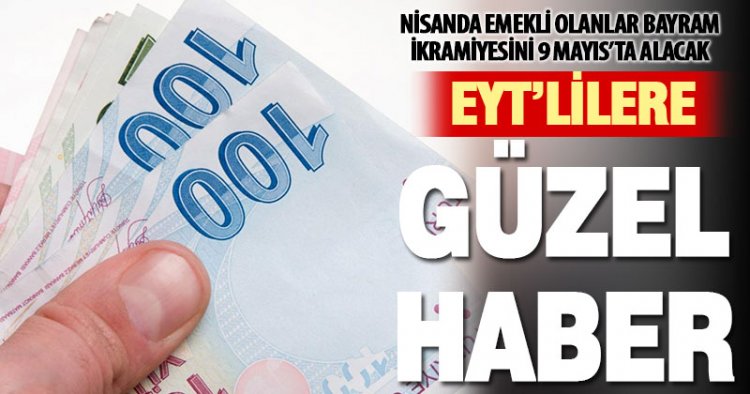 Emekli maaşı bağlama işlemi Nisan ayında bitenlerin bayram ikramiyesi 9 Mayıs'ta ödenecek